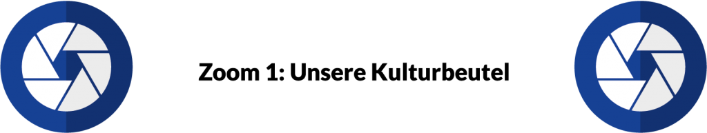 Zoom 1: Unsere Kulturbeutel